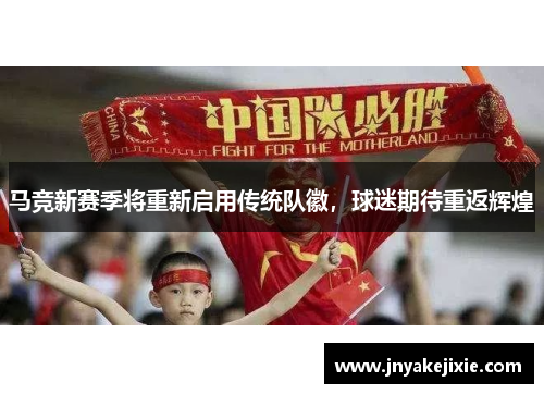 马竞新赛季将重新启用传统队徽，球迷期待重返辉煌