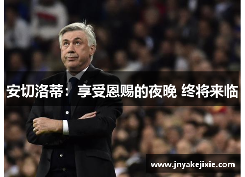 安切洛蒂：享受恩赐的夜晚 终将来临